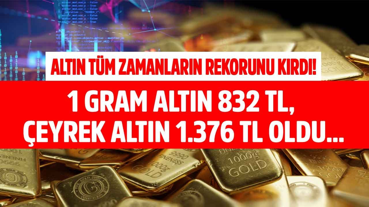 Kabus Senaryosu Gerçek Oldu! 1 Gram Altın 832 TL, Çeyrek Altının Fiyatı 1.376 Lira İle Tüm Zamanların Rekorunu Kırdı