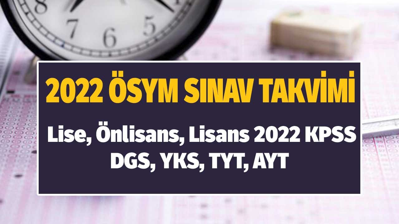 2022 ÖSYM Sınav Takvimi! Lise, Önlisans, Lisans 2022 KPSS, DGS, YKS, TYT, AYT Başvuru Tarihleri