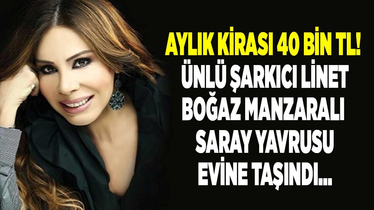 Aylık 40 Bin TL Kira Ödeyecek! Ünlü Şarkıcı Linet Boğaz Manzaralı Saray Yavrusu Evine Taşınıyor