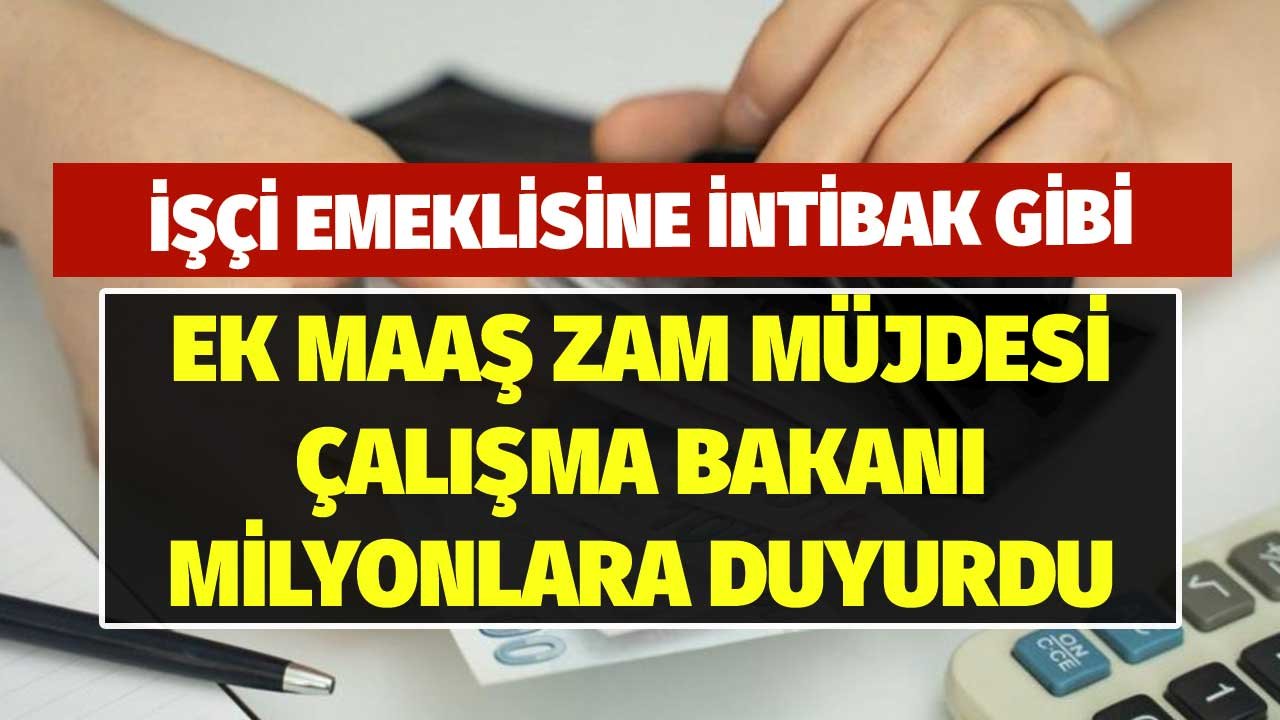 İşçi Emeklisine İntibak Gibi Ek Maaş Zammı Müjdesi! Çalışma Bakanı Milyonlara İlan Etti