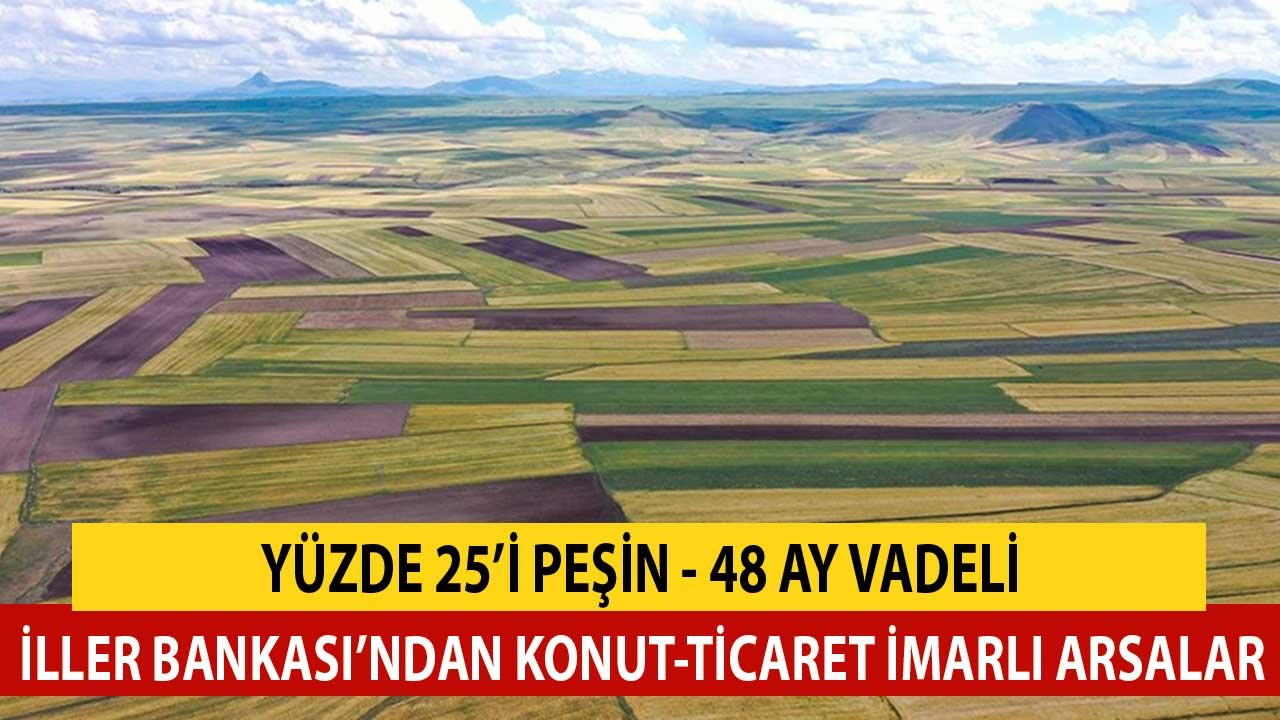 İller Bankası'ndan Konut ve Ticaret İmarlı Arsa Satışları! Yüzde 25 Peşin 48 Ay Vadeli