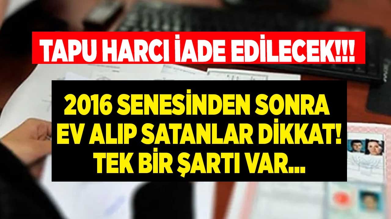 Gelir İdaresi Başkanlığı Üzerinden Başvurulacak! Son 5 Sene İçerisinde Ev Alanlara Tapu Harcı İadesi Müjdesi Geldi