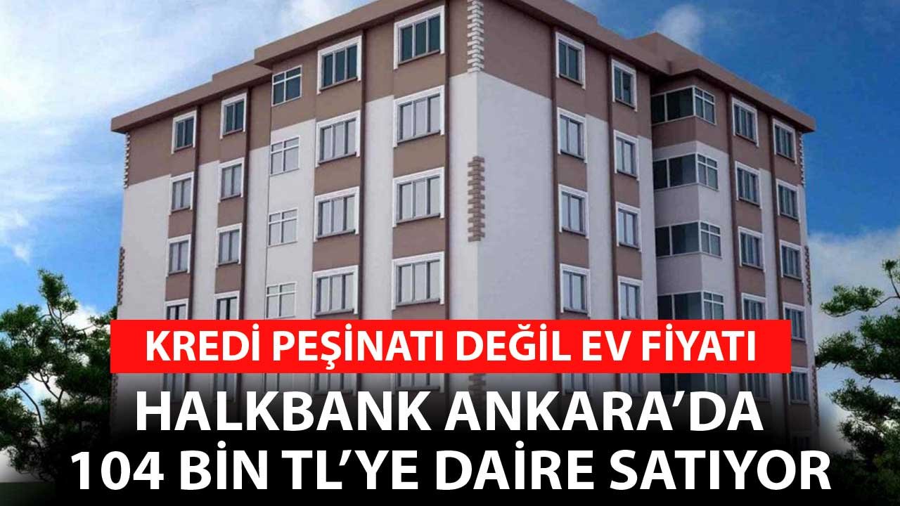 Kredi Peşinatı Değil Evin Fiyatı! Halkbank 104 Bin TL'ye Ankara'da Ev Satıyor