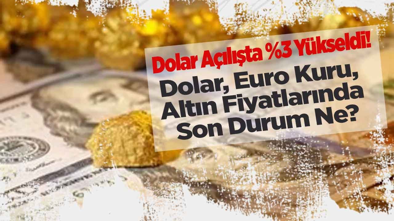 Dolar Açılışta Yüzde 3 Yükseldi! Döviz Kurları ve Güncel Altın Fiyatları Listesi İle Piyasalarda Son Durum
