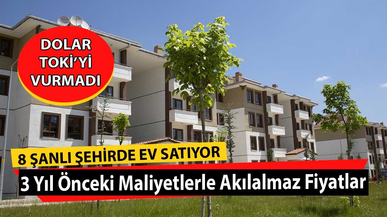 Dolar TOKİ'yi Vurmadı! 3 Yıl Önceki Maliyetlerle Akılalmaz Fiyatlarla 8 Şanslı Şehirde Ev Satıyor