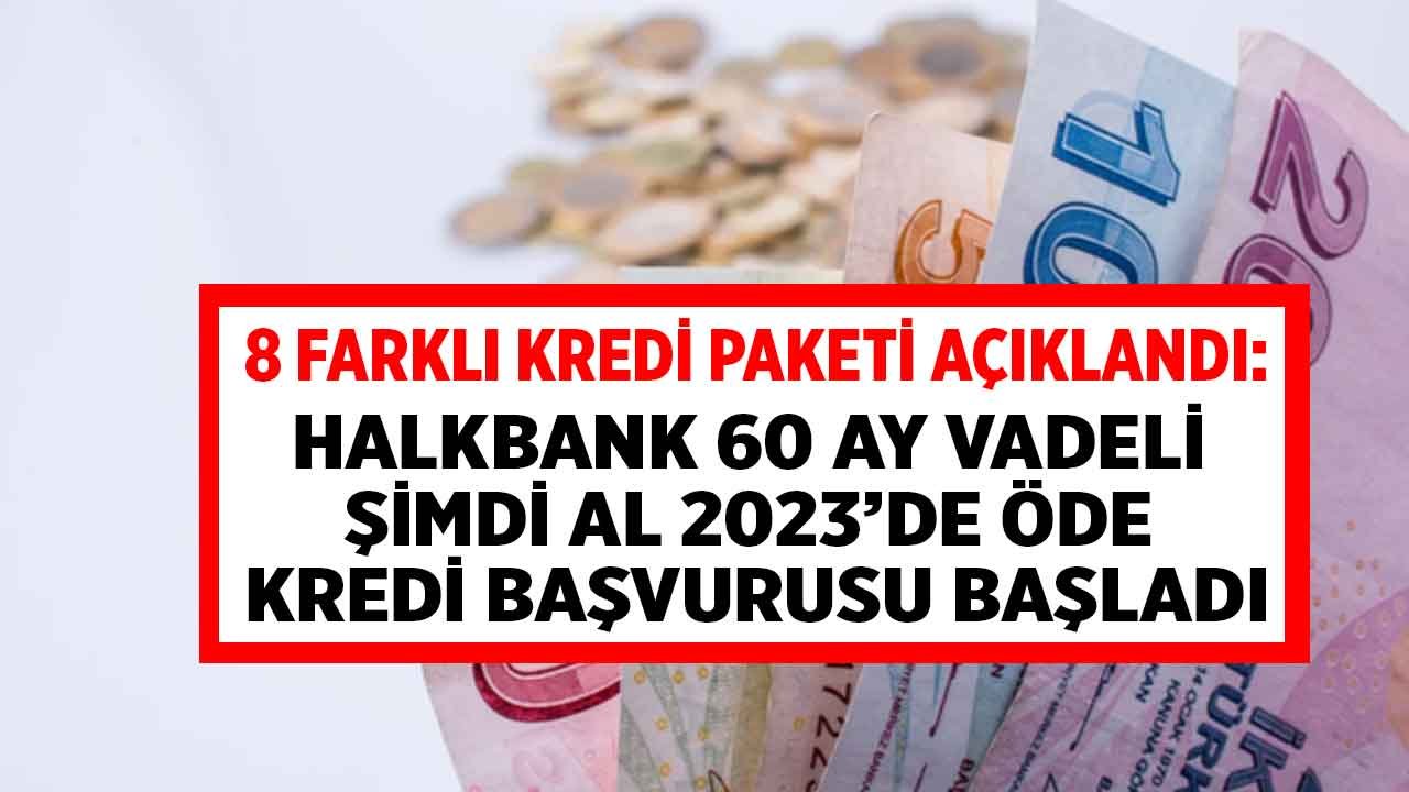 8 Farklı Kredi Paketi Açıklandı: Halkbank 60 Ay Vadeli Şimdi Al 2023'de Öde 1 Sene Ertelemeli Kredi Veriyor!