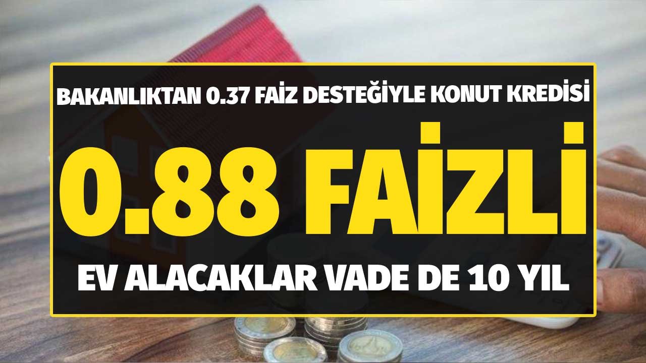 0.37 Aylık Faiz Desteği Bakanlıktan! 0.88 Faizli 10 Yıl Vadeli Devlet Bankası Konut Kredisi Başvurular Alınıyor