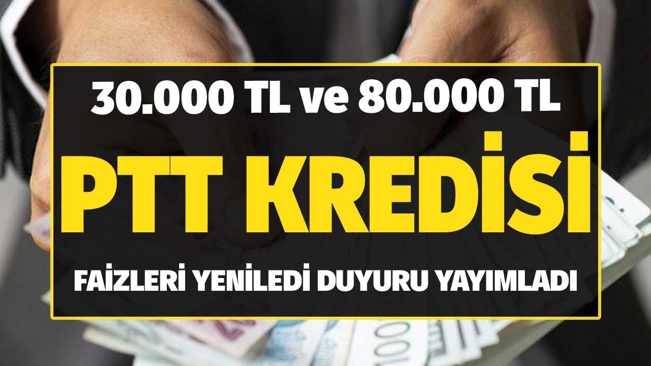 30.000 TL ve 80.000 TL PTT İhtiyaç Kredisi! Faizleri Yeniledi Duyuruyu Yayımladı