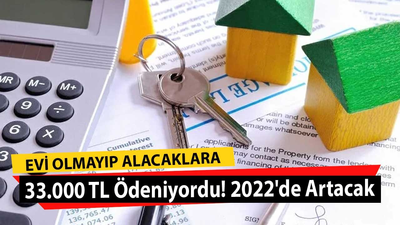 Evi Olmayıp Alacaklara 33.000 TL Ödeniyordu! 2022'de Artacak Kimler Nasıl Başvuru Yapacak?