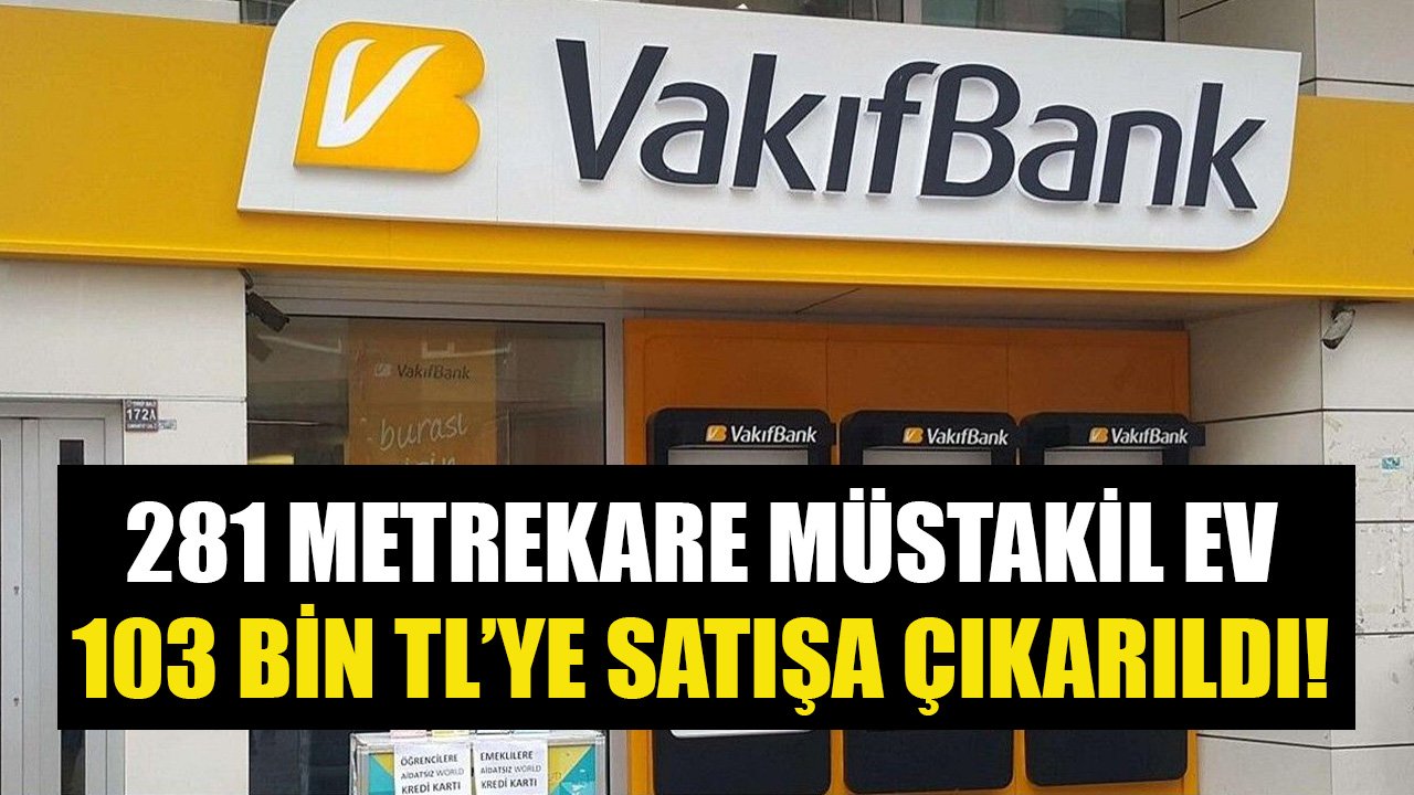 Vakıfbank 281 Metrekare Müstakil Evi Arsasıyla Beraber 103 Bin TL'ye Satışa Çıkardı!