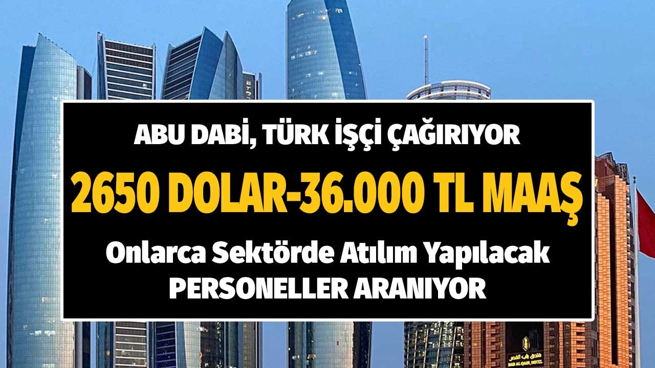 Abu Dabi Türk İşçi Çağırıyor! Onlarca Sektörde Atılım Yapılacak En Az 2.650 Dolar Maaşla Personeller Aranıyor