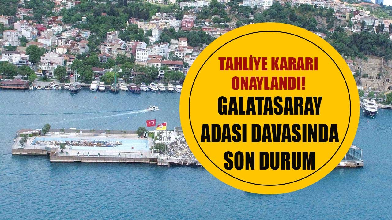 Galatasaray Adası Davası İçin İstinaf Mahkemesi Son Kararı Verdi: Tahliye Kararı Onaylandı!