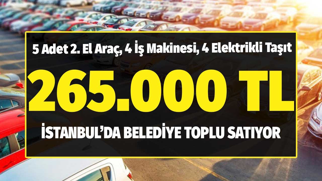İstanbul'da Belediye 5 Adet 2. El Aracı, 4 İş Makinesini, 4 Elektrikli Taşıtı 265.000 TL'ye Satıyor