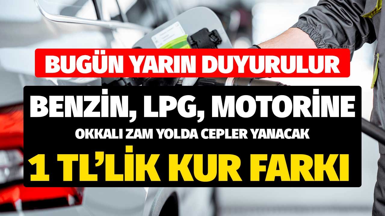 Bugün Yarın Duyurulacak! 1 TL'lik Dolar Kur Farkı Benzin, Motorin, LPG Fiyatlarını Vuracak Okkalı Zam Yolda