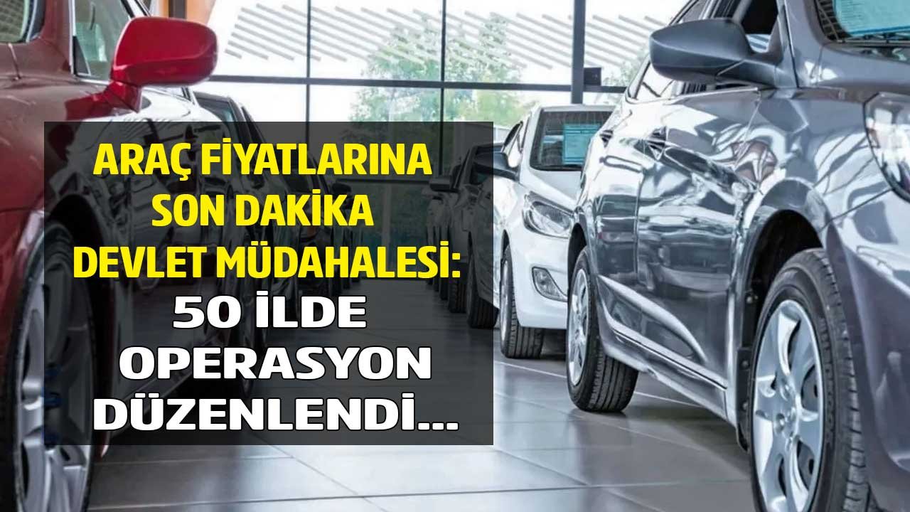 Araç Fiyatlarına Son Dakika Devlet Müdahalesi! 50 İlde Otomobil Stokçularına Operasyon Düzenlendi