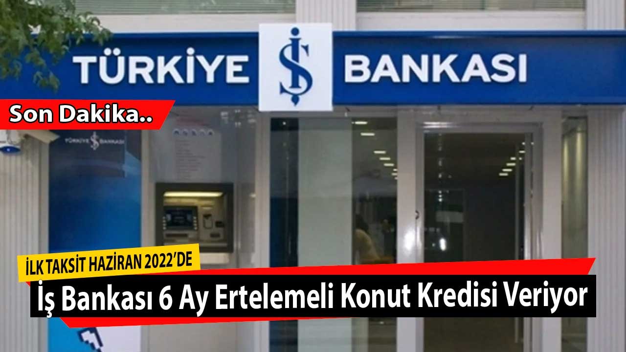 Ev Almak İsteyenlere İş Bankası Şimdi Al Haziran 2022'de Öde Konut Kredisi Kampanyası Başlattı!