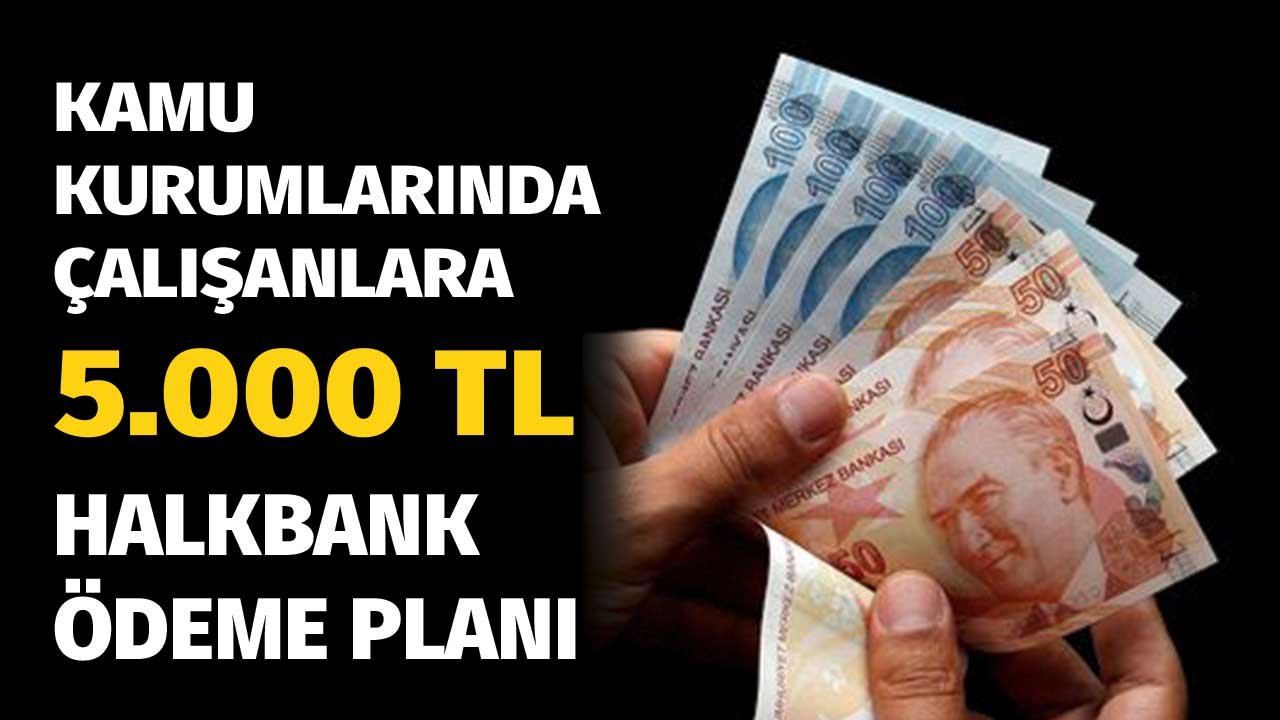 Kamu Kurumlarında Çalışanlara 5.000 TL Verilecek! Halkbank Ödeme Planını Açıkladı