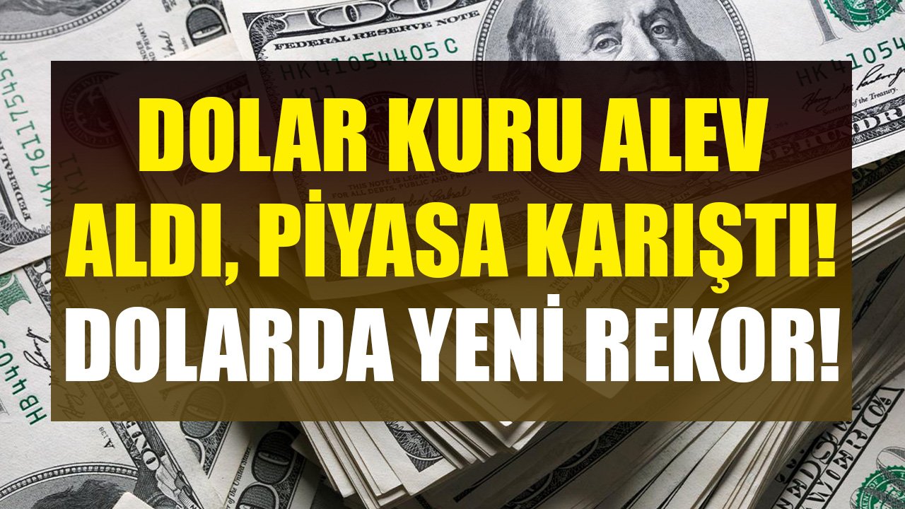 Dolar Kuru Alev Aldı, Piyasa Karıştı! Dolarda Yeni Rekor Hızlı Kırıldı!