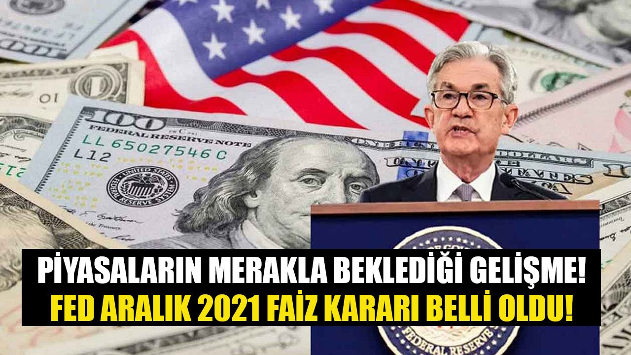 Son Dakika, Piyasalar Bu Karara Kilitlenmişti! Aralık 2021 FED Faiz Kararı Belli Oldu!