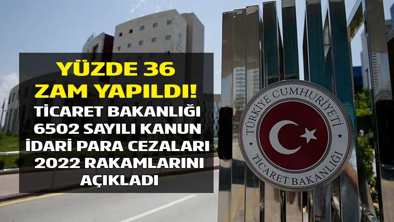 Ticaret Bakanlığı Yüzde 36 Zam Yaptı! 6502 Sayılı Kanun İdari Para Cezaları 2022 Açıklandı