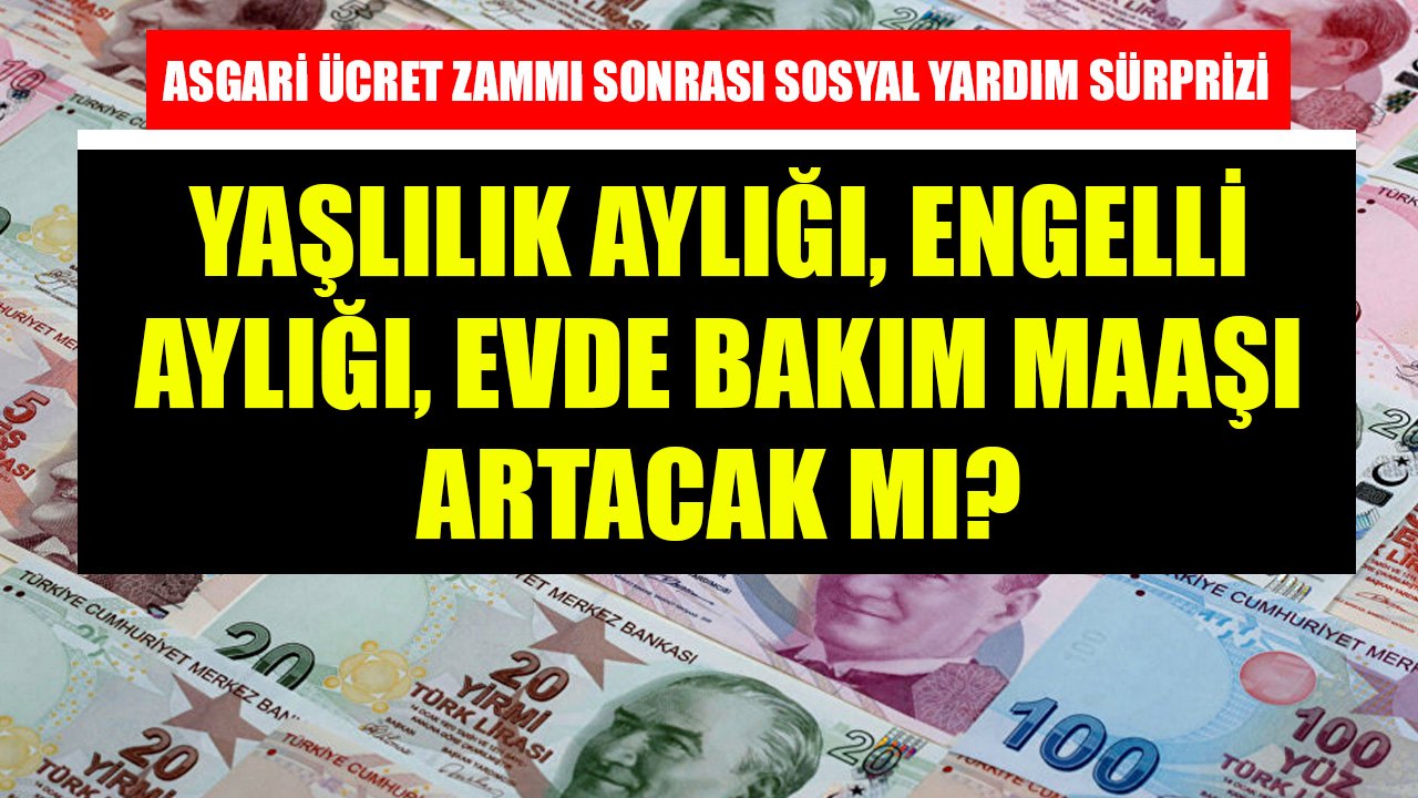 Asgari Ücret Zammı Sonrası Sosyal Yardım Sürprizi! Yaşlılık Aylığı, Engelli Aylığı, Evde Bakım Maaşı Artacak Mı?