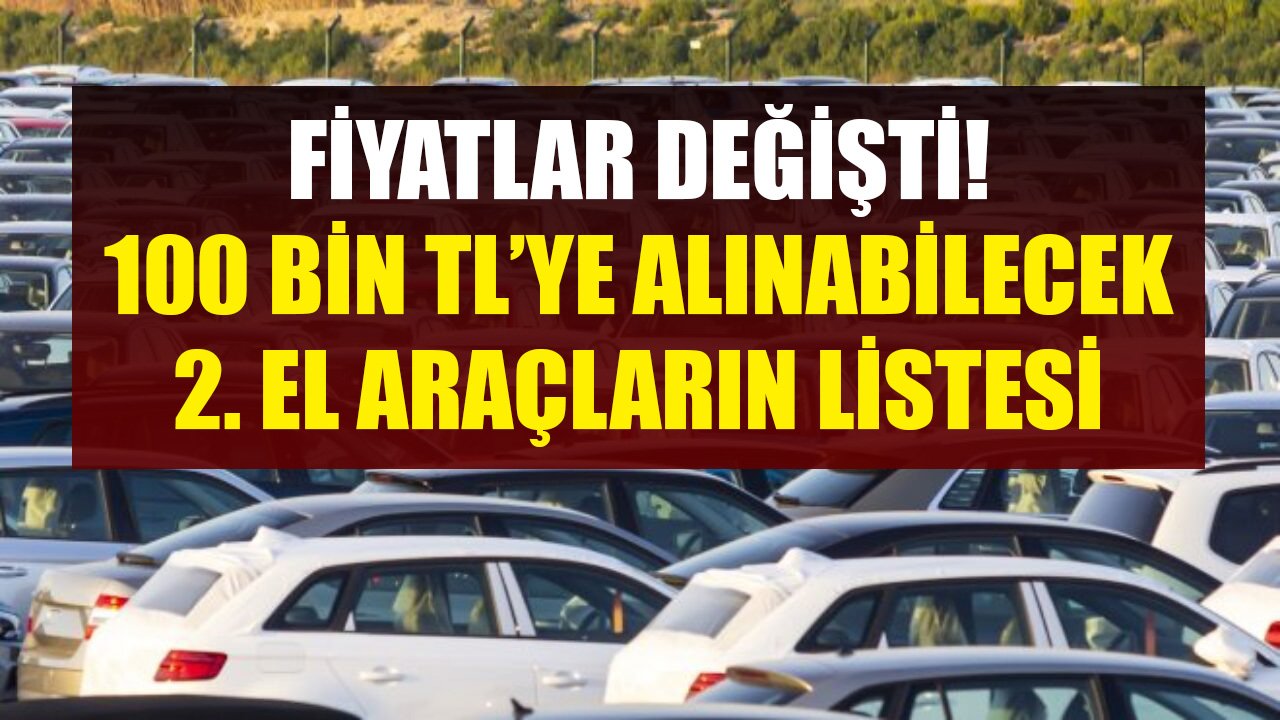 Kur Şokları Sonrası Fiyatlar Değişti! İşte 100 Bin TL Bütçeyle Satın Alınabilecek İkinci El Araçların Listesi!