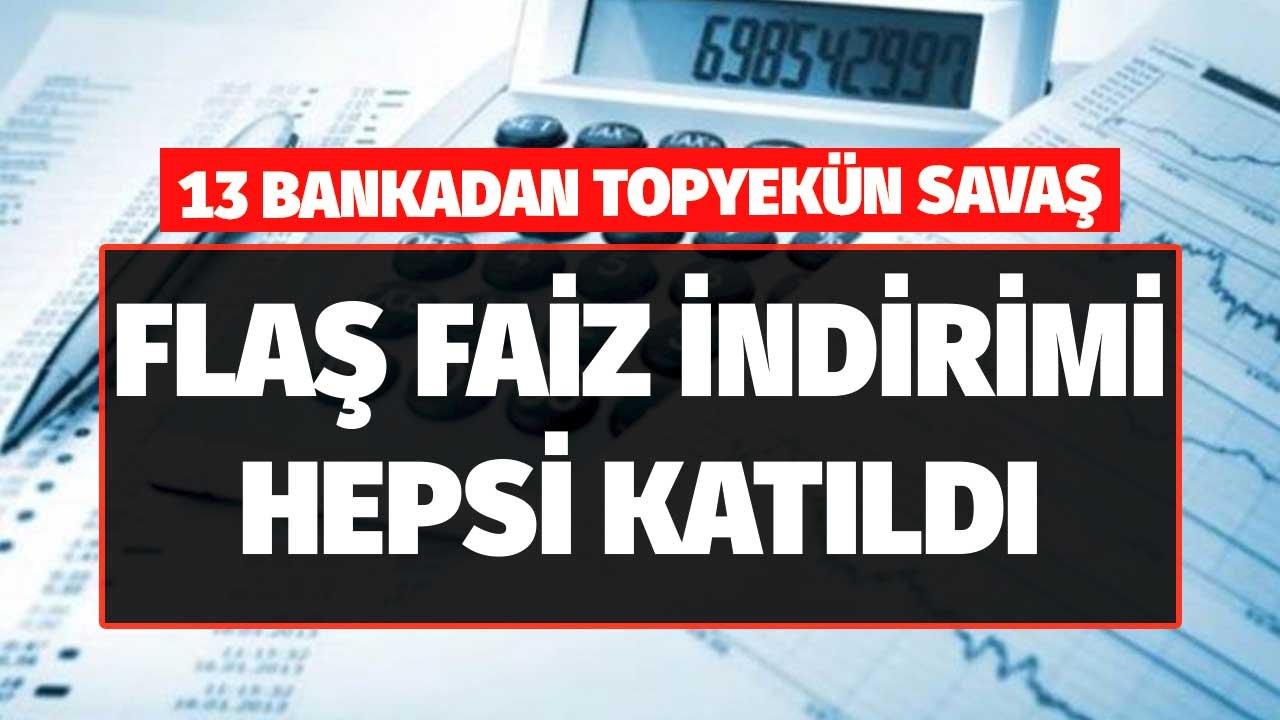 13 Bankadan Topyekün Savaş! 100 Baz Faiz İndirimine Katıldılar Konut, Taşıt İhtiyaç Kredisinde Yılsonu Dampingi