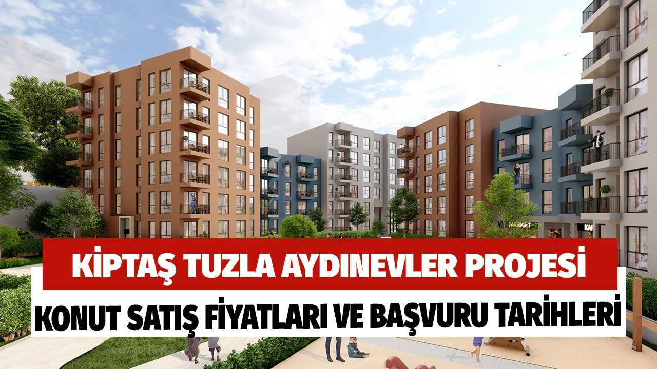 KİPTAŞ Tuzla Aydınlık Evler Konut Alım Başvuru Tarihleri, Ev Fiyatları, 120 Ay Vadeli Ödeme Planları