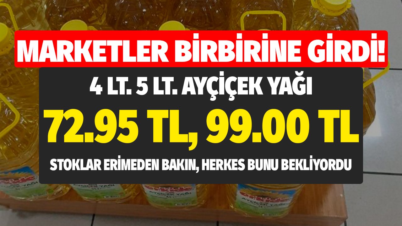 Marketler Birbirine Girdi! 4 LT, 5 LT Ayçiçek Yağı 72.95 TL, 99 TL Stoklar Erimeden Kaçırmayın Herkes Bunu Bekliyordu