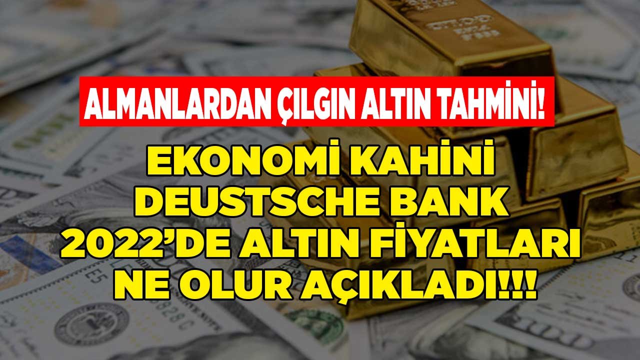 Ekonomi Kahini Almanların Dev Yatırım Bankası Deutsche Bank 2022 Yılında Altın  Fiyatları Ne Olur Açıkladı!