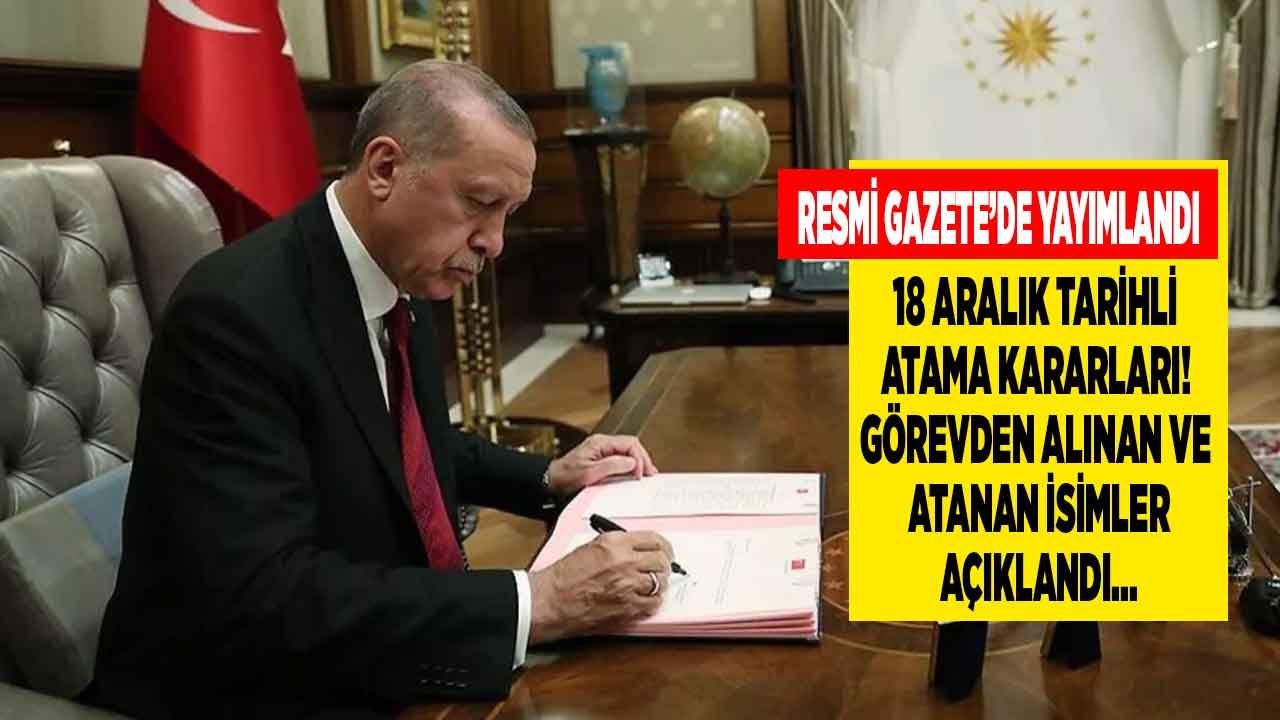 18 Aralık Tarihli Atama Kararnamesi Resmi Gazete İle  Yayımlandı!  Cumhurbaşkanı Erdoğan'dan Yeni Atama Kararları