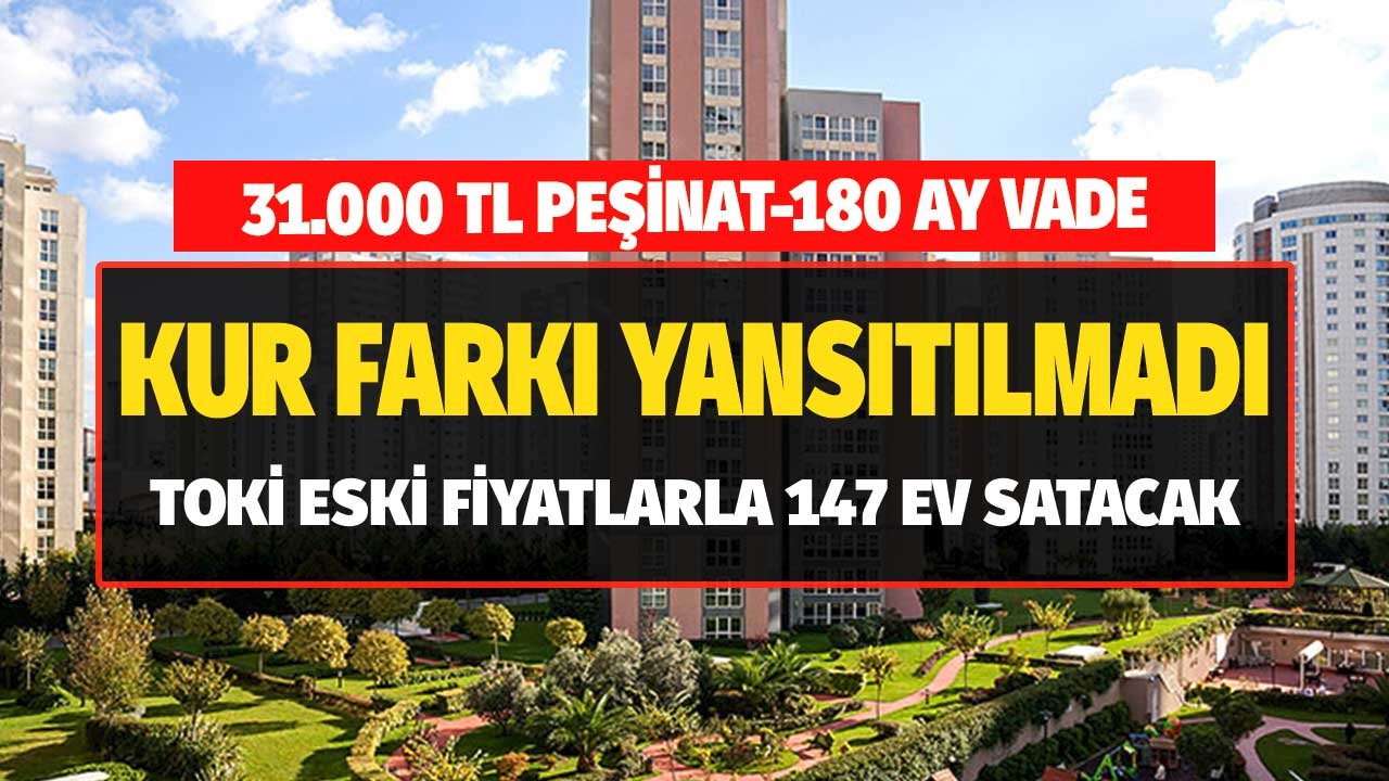 31.000 TL Peşinat ve 180 Ay Vadeli Konut Konutlar! TOKİ Kur Farkı Eklemeden Eski Fiyatlarla Satıyor