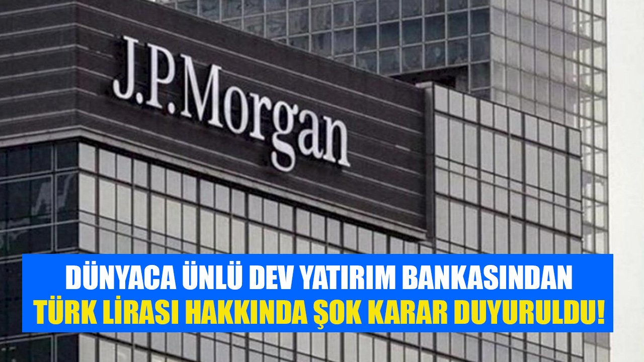 Dünyaca Ünlü Dev Yatırım Bankası JP Morgan'dan Türk Lirası Hakkında Şok Karar!