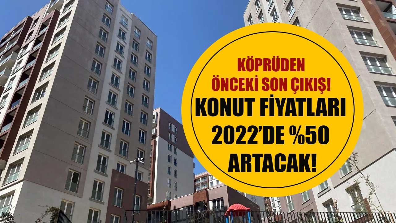 Vatandaş Düşecek Diye Bekliyordu, 2022 Yılında Konut Fiyatlarına Yüzde 50 Zam Açıklaması Geldi