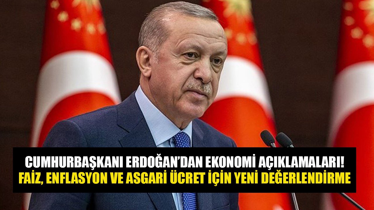 Cumhurbaşkanı Erdoğan'dan Ekonomi Açıklamaları! Faiz, Enflasyon Ve Asgari Ücret İçin Yeni Değerlendirmeler!