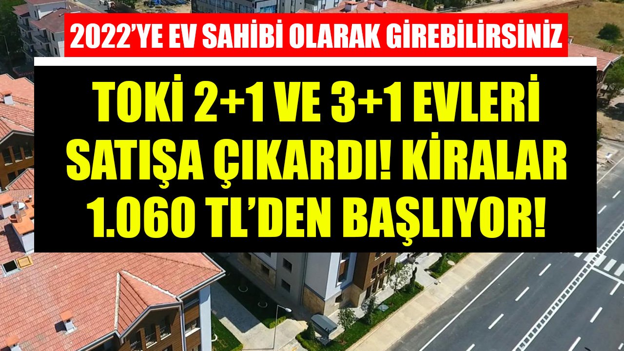 2022'ye Ev Sahibi Olarak Girebilirsiniz! TOKİ 2+1 ve 3+1 Konutları Satışa Çıkardı, Taksitler 1.060 TL'den Başlıyor!