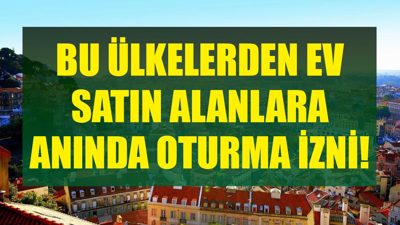 Yurt Dışında Yaşamak İsteyenler Dikkat! Bu Ülkelerden Ev Satın Alarak Anında Oturma İzni Alabilirsiniz!