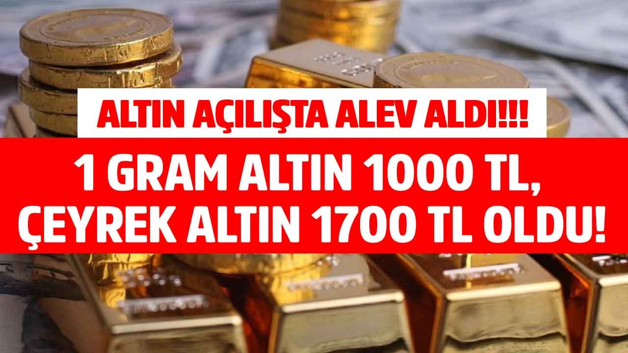 SON DAKİKA: Açılış Fiyatları Geldi, 1 Gram Altın 1000 TL, Çeyrek Altının Fiyatı 1.700 Lira Oldu!