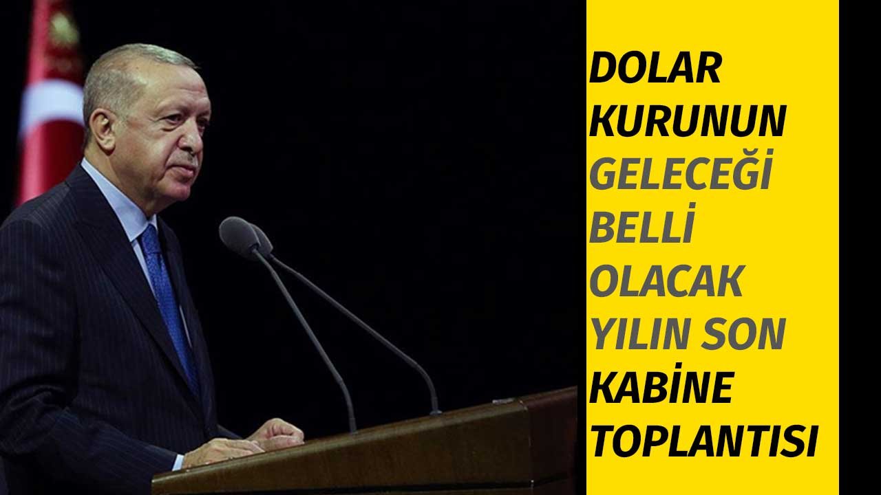 Doların Kaderi Belli Olacak! Son Kabine Kararlarını Cumhurbaşkanı Erdoğan Açıklayacak