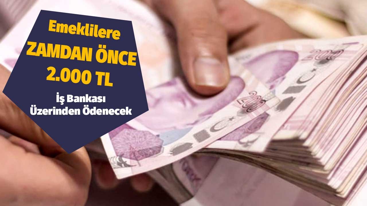 Zamdan Önce 2.000 TL! Emeklilere İş Bankası Üzerinden Ödenecek