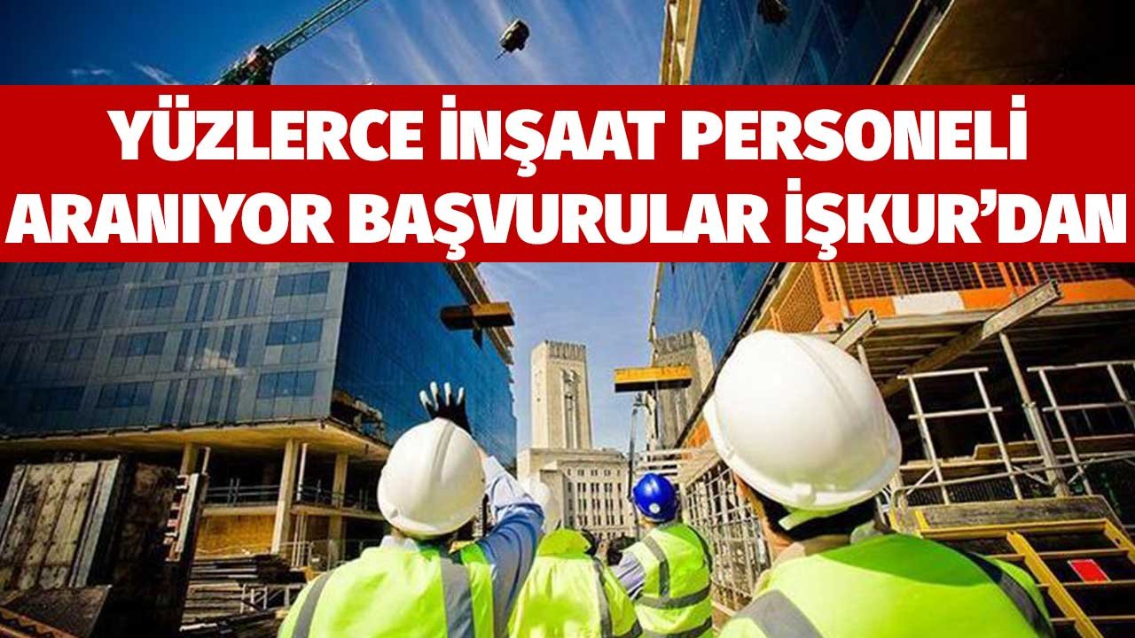 İnşaat Sektöründe Personel Aranıyor! Duyurular İŞKUR'da Yayımlandı