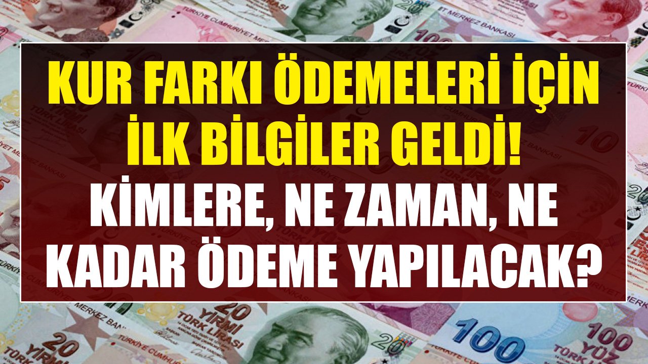 Kur Farkı Ödemeleri İçin İlk Bilgiler Geldi! Kimlere, Ne Zaman, Ne Kadar Ödeme Yapılacak?
