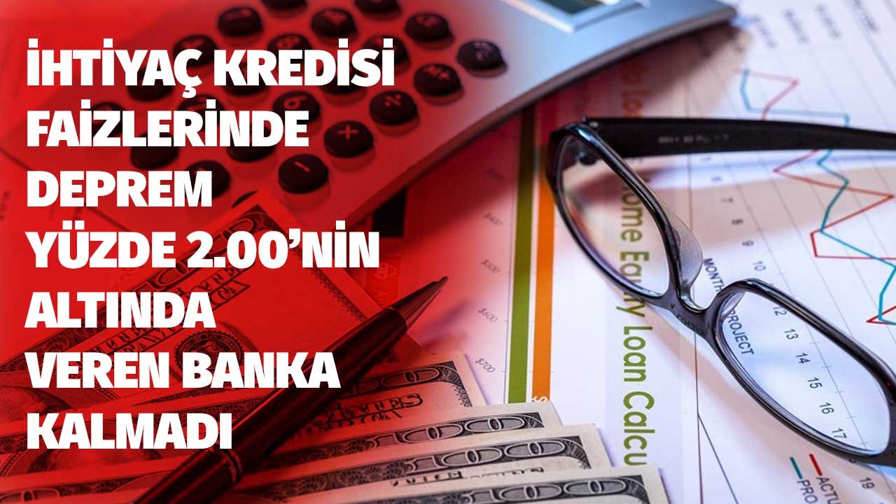 Yüzde 2.00 Aylık Faiz Sınır Oldu! İhtiyaç Kredisi Faizlerinde Deprem