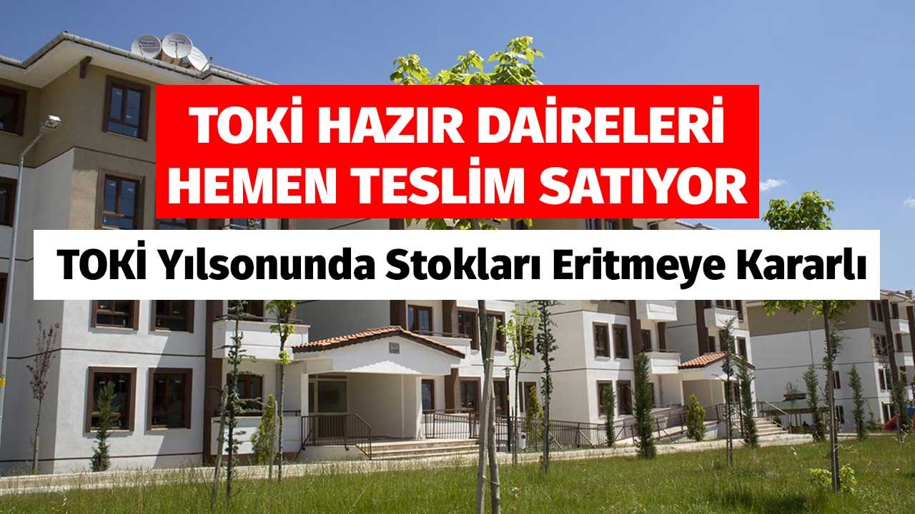 Hazır Konutları Hemen Teslim Satıyor! TOKİ Yılsonunda Stokları Eritmeye Kararlı Yüzde 10 Peşinatla Satılık Evler