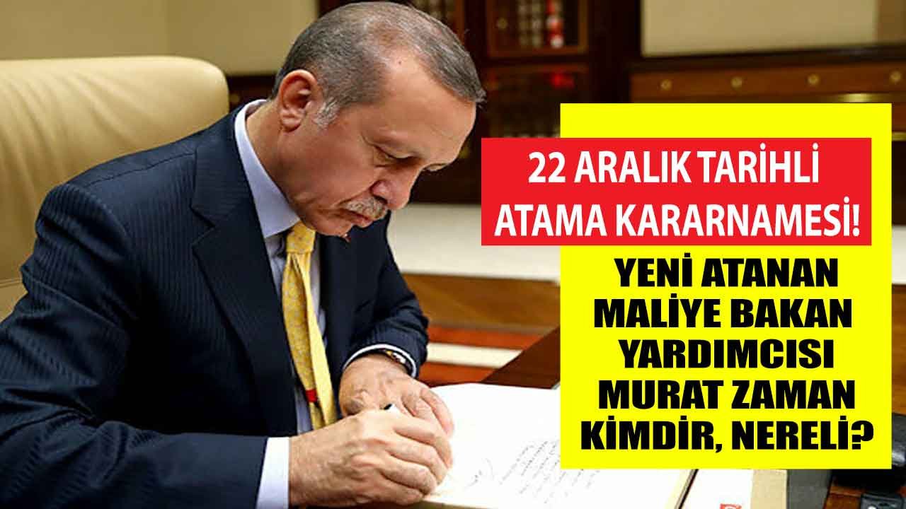 22 Aralık Tarihli Atama Kararnamesi Yayımlandı! Yeni Atanan Hazine ve Maliye Bakan Yardımcısı Murat Zaman Kimdir Nereli?