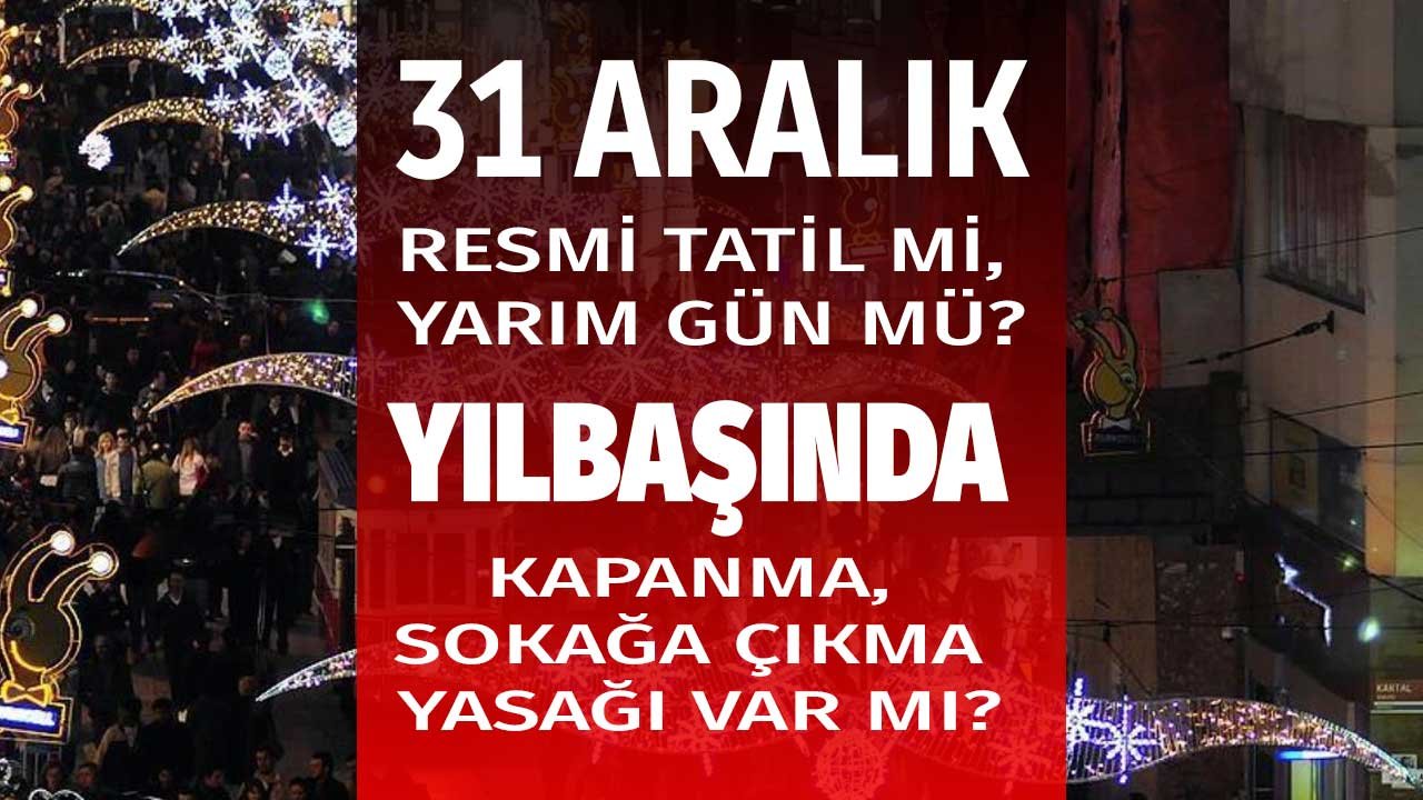 31 Aralık Resmi Tatil Mi, Yılbaşında Kapanma, Sokağa Çıkma Yasağı Var Mı, Olacak Mı 2022?