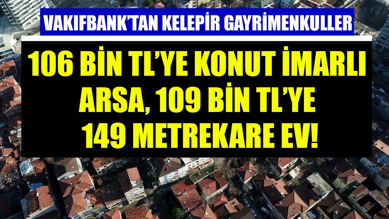 Vakıfbank'tan Kelepir Arsa Ve Konut Satışları Başladı! 106 Bin TL'ye Konut İmarlı Arsa, 109 Bin TL'ye 149 Metrekare Ev!