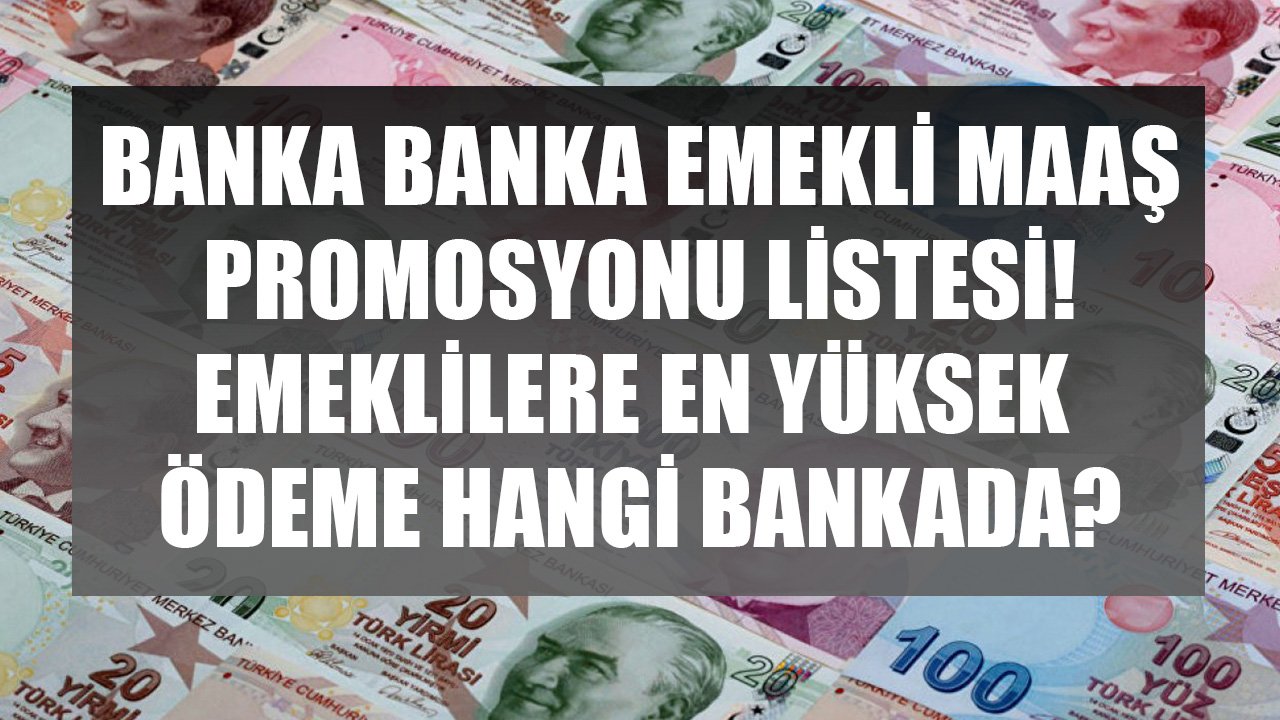 Banka Banka Emekli Maaş Promosyonu Listesi! Emeklilere En Yüksek Ödemeyi Hangi Banka Yapıyor?