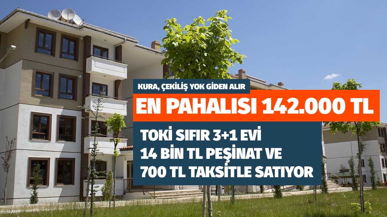 En Pahalısı 142 Bin TL! TOKİ Sıfır 3 Oda Evi 14 Bin TL Peşinat 700 TL Taksitle Satıyor