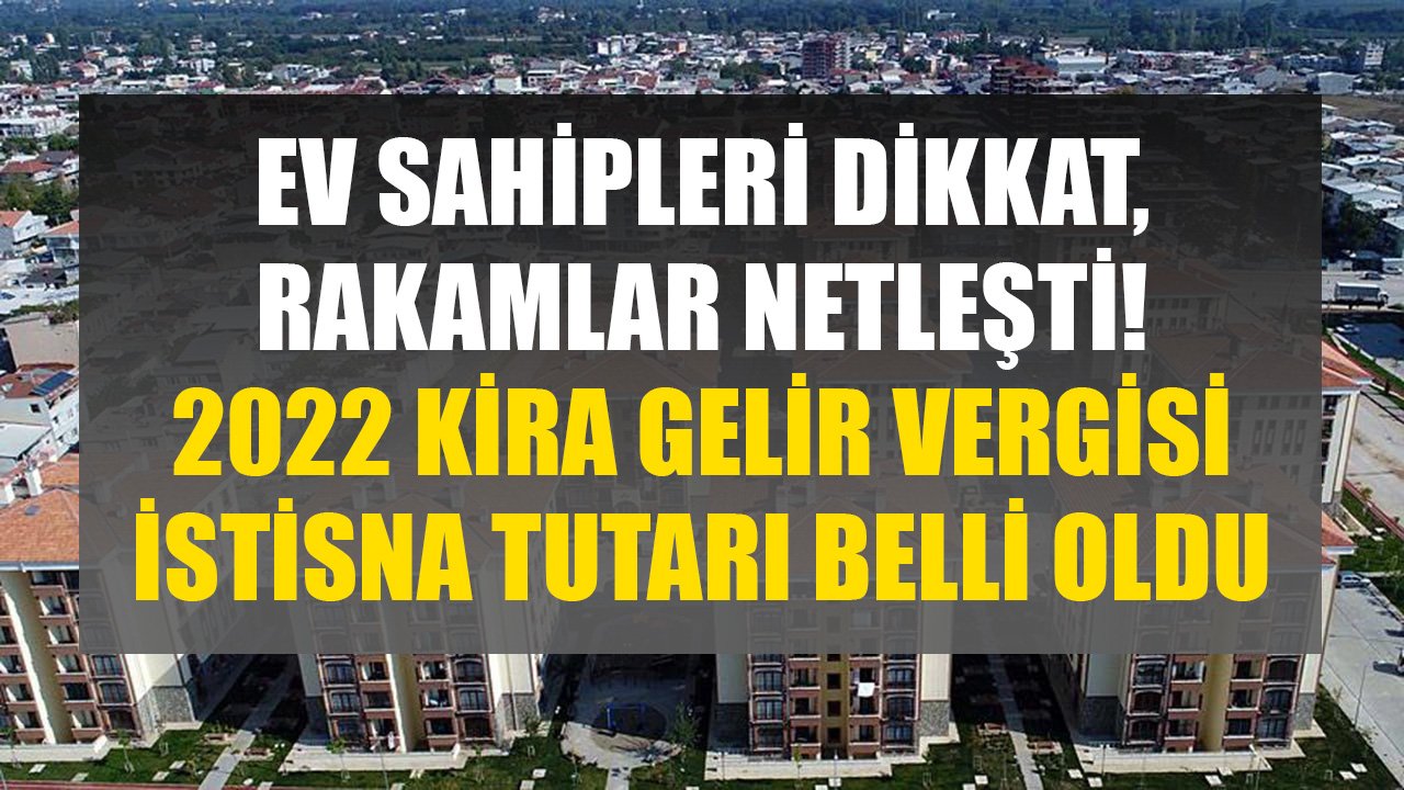 Ev Sahipleri Dikkat, Rakamlar Netleşti! 2022 Kira Gelir Vergisi İstisna Tutarı Belli Oldu!